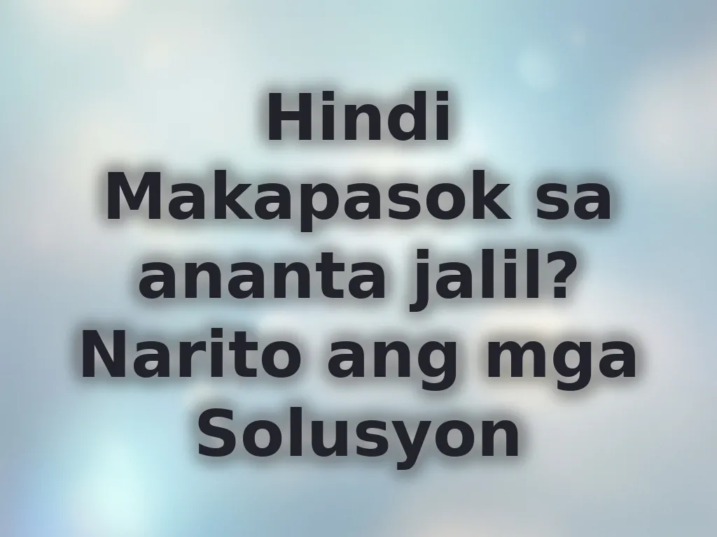 Hindi Makapasok sa ananta jalil? Narito ang mga Solusyon