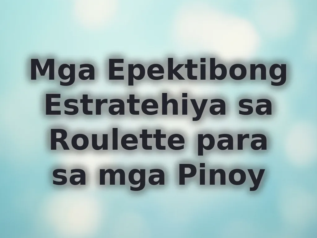 Mga Epektibong Estratehiya sa Roulette para sa mga Pinoy