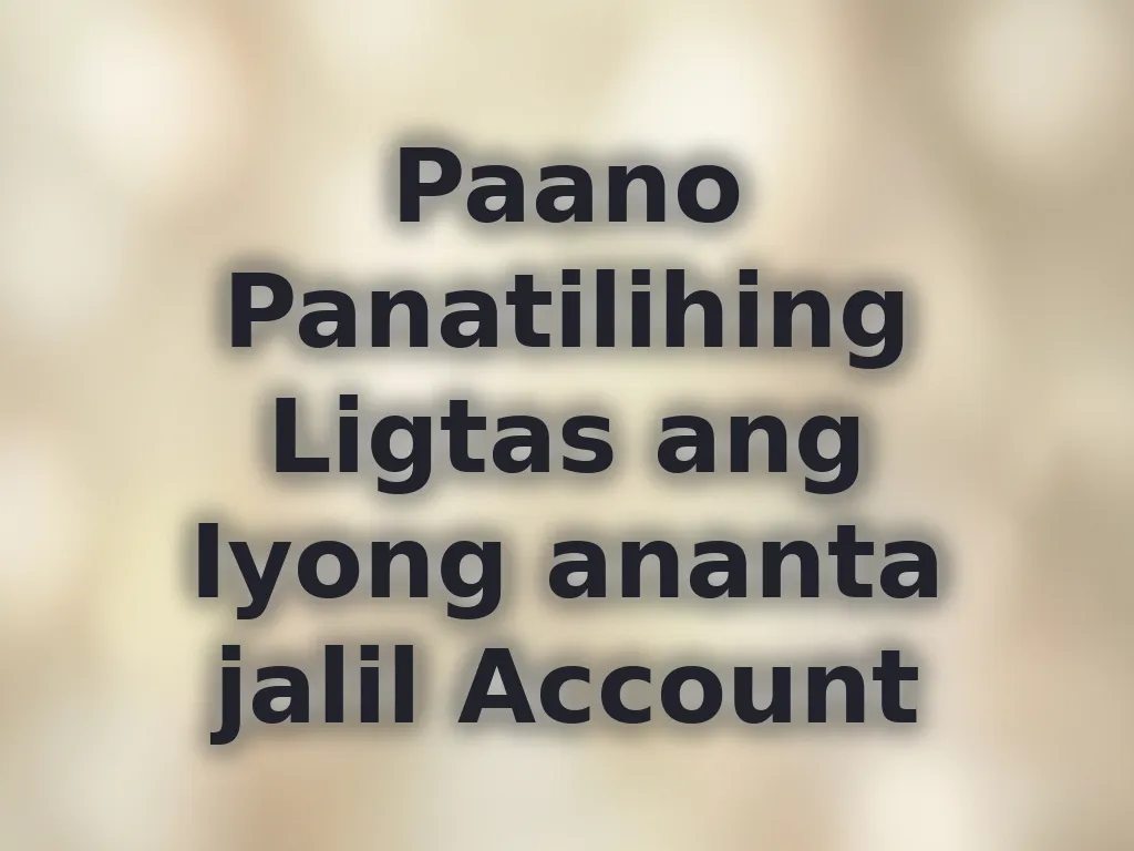 Paano Panatilihing Ligtas ang Iyong ananta jalil Account