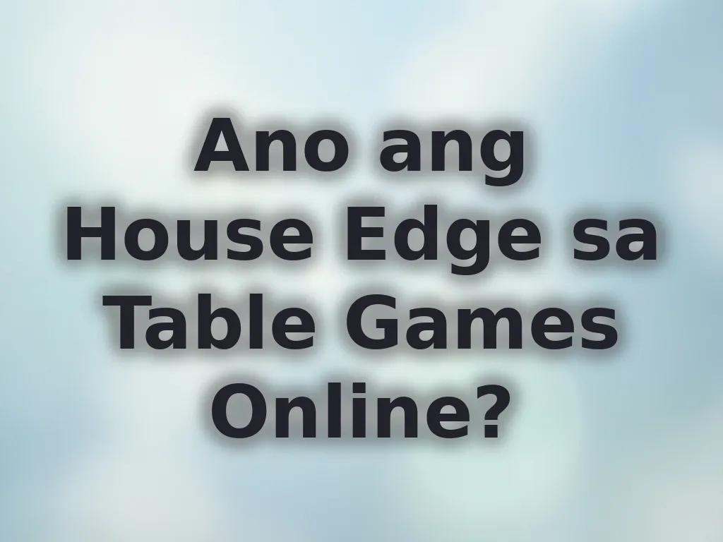 Ano ang House Edge sa Table Games Online?